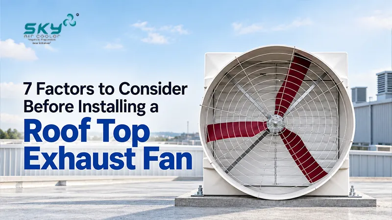7 Important Factors to Consider Before Installing a Roof Top Exhaust Fan