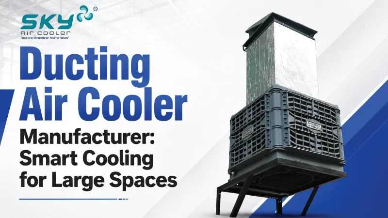 Ducting Air Cooler Manufacturer: Smart Cooling for Large Spaces