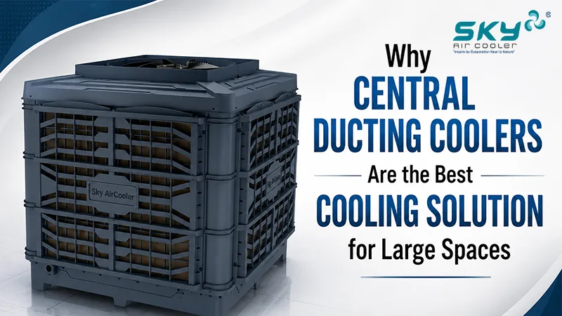Why Central Ducting Coolers Are the Best Cooling Solution for Large Spaces