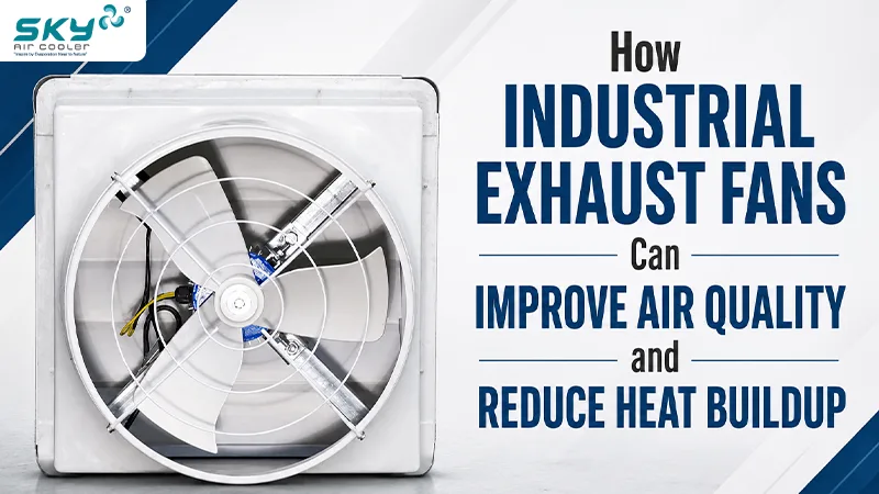 How Industrial Exhaust Fans Can Improve Air Quality and Reduce Heat Buildup