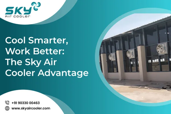 Cool Smarter Work Better The Sky Air Cooler Advantage