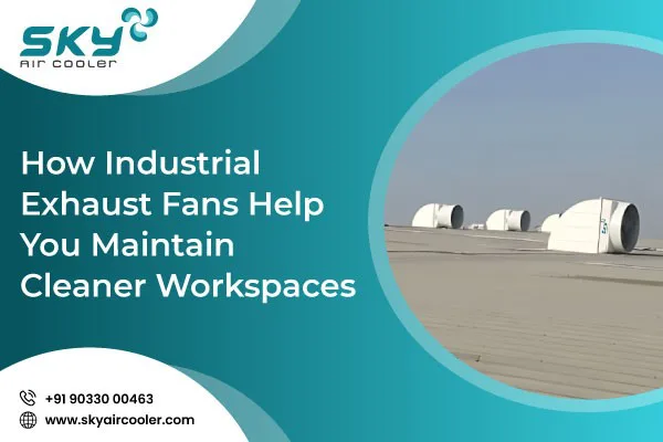How Industrial Exhaust Fans Help You Maintain Cleaner Workspaces 1