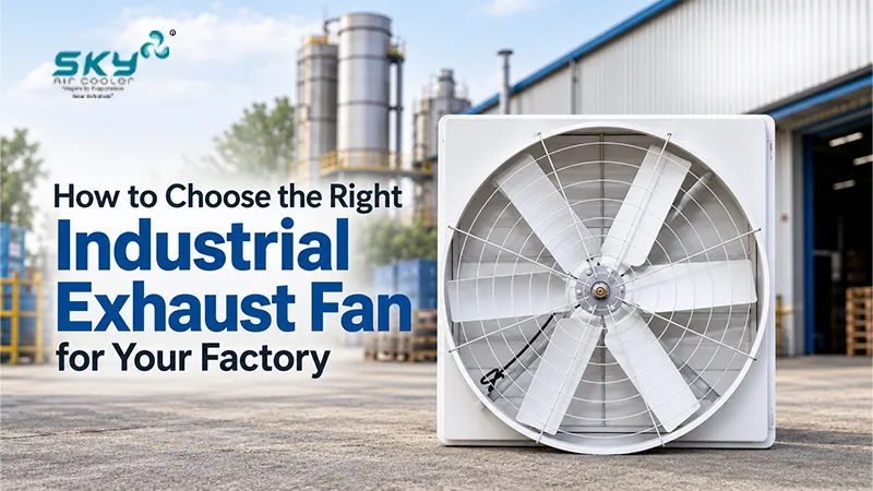 How to Choose the Right Industrial Exhaust Fan for Your Factory