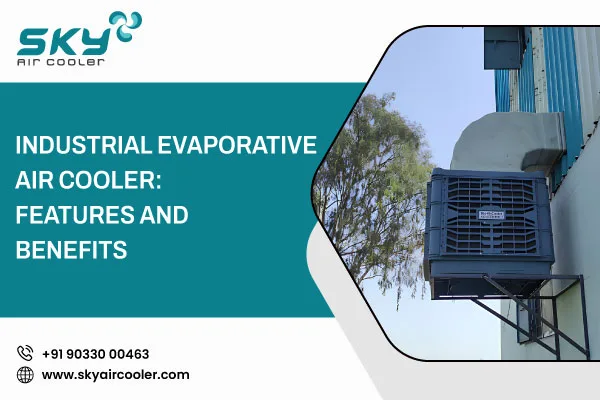 Industrial Evaporative Air Cooler Features And Benefits