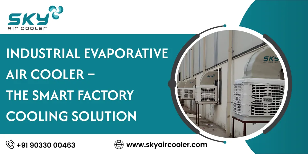 Industrial Evaporative Air Cooler &ndash; The Smart Factory Cooling Solution