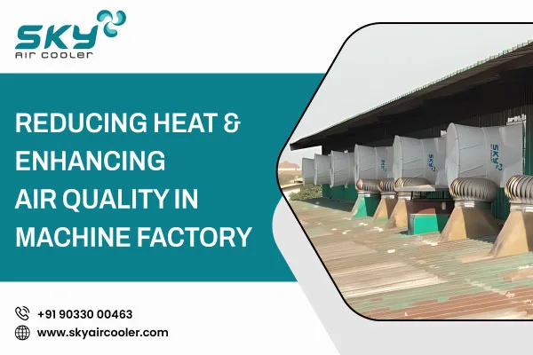 Reducing Heat Enhancing Air Quality In Machine Factory