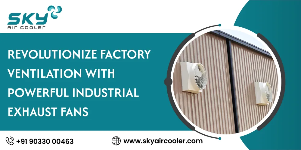 Revolutionize Factory Ventilation With Powerful Industrial Exhaust Fans