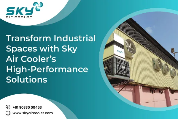 Transform Industrial Spaces With Sky Air Coolers High Performance Solutions