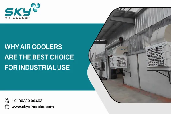 Why Air Coolers Are The Best Choice For Industrial Use