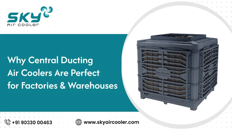 Why Central Ducting Air Coolers Are Perfect For Factories Warehouses