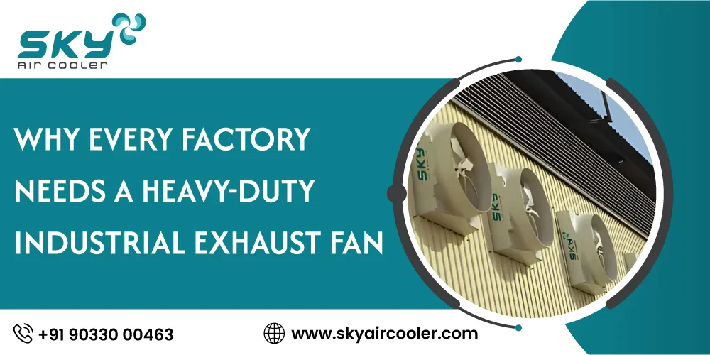 Why Every Factory Needs A Heavy Duty Industrial Exhaust Fan