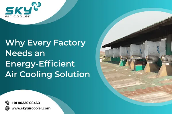 Why Every Factory Needs An Energy Efficient Air Cooling Solution 2
